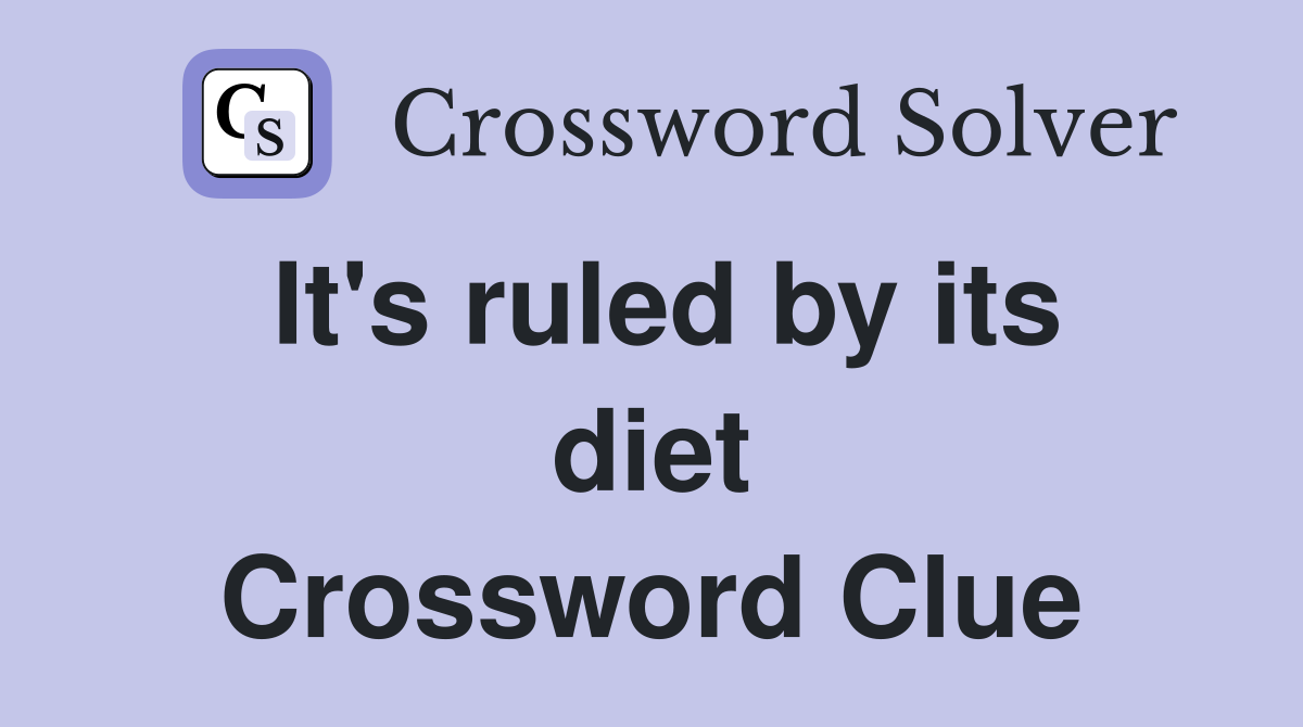 It's ruled by its diet Crossword Clue