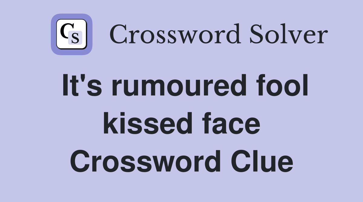 It's rumoured fool kissed face Crossword Clue