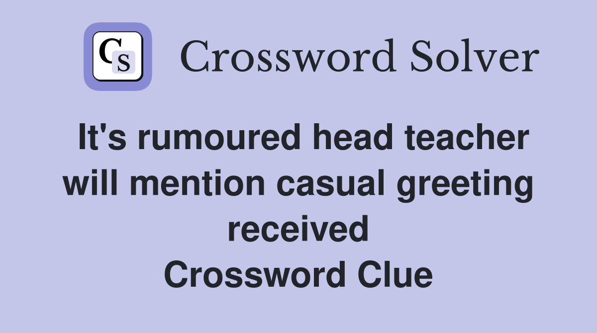 It's rumoured head teacher will mention casual greeting received Crossword Clue