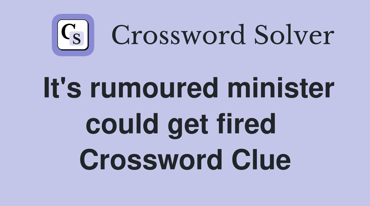 It's rumoured minister could get fired  Crossword Clue