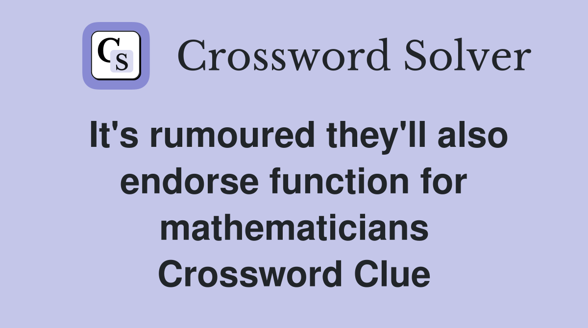 It's rumoured they'll also endorse function for mathematicians Crossword Clue