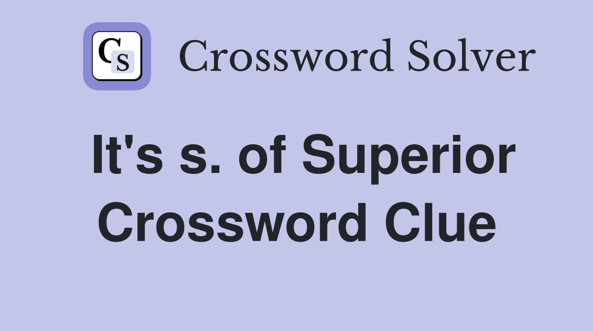 It's s. of Superior Crossword Clue
