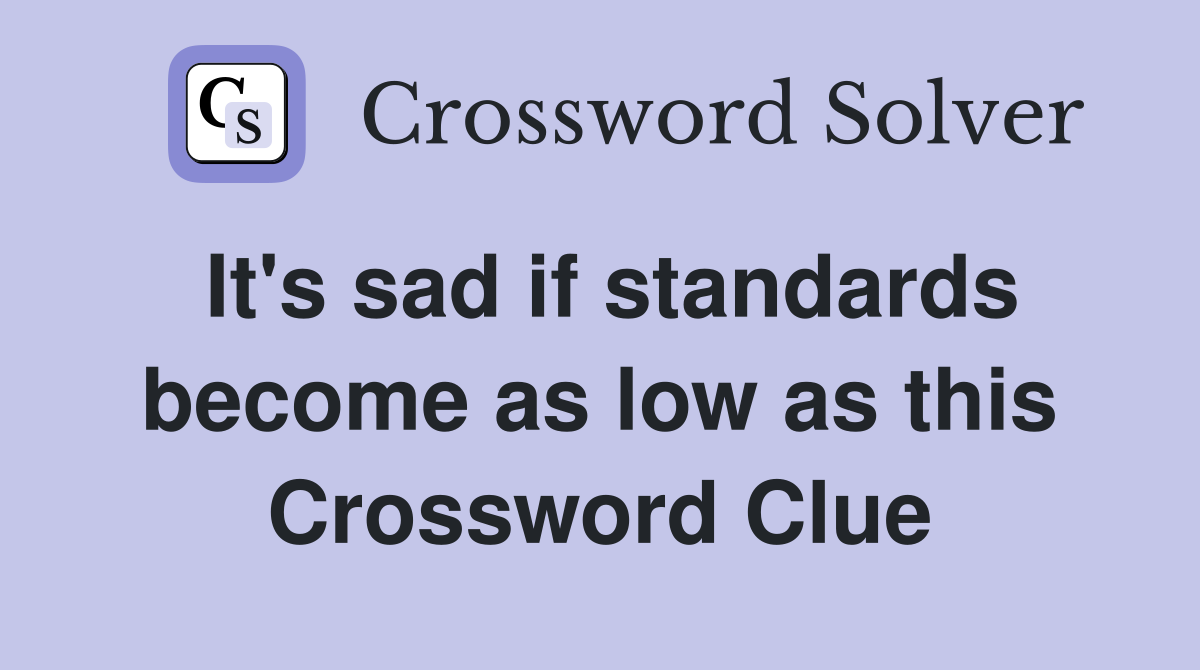 It's sad if standards become as low as this Crossword Clue