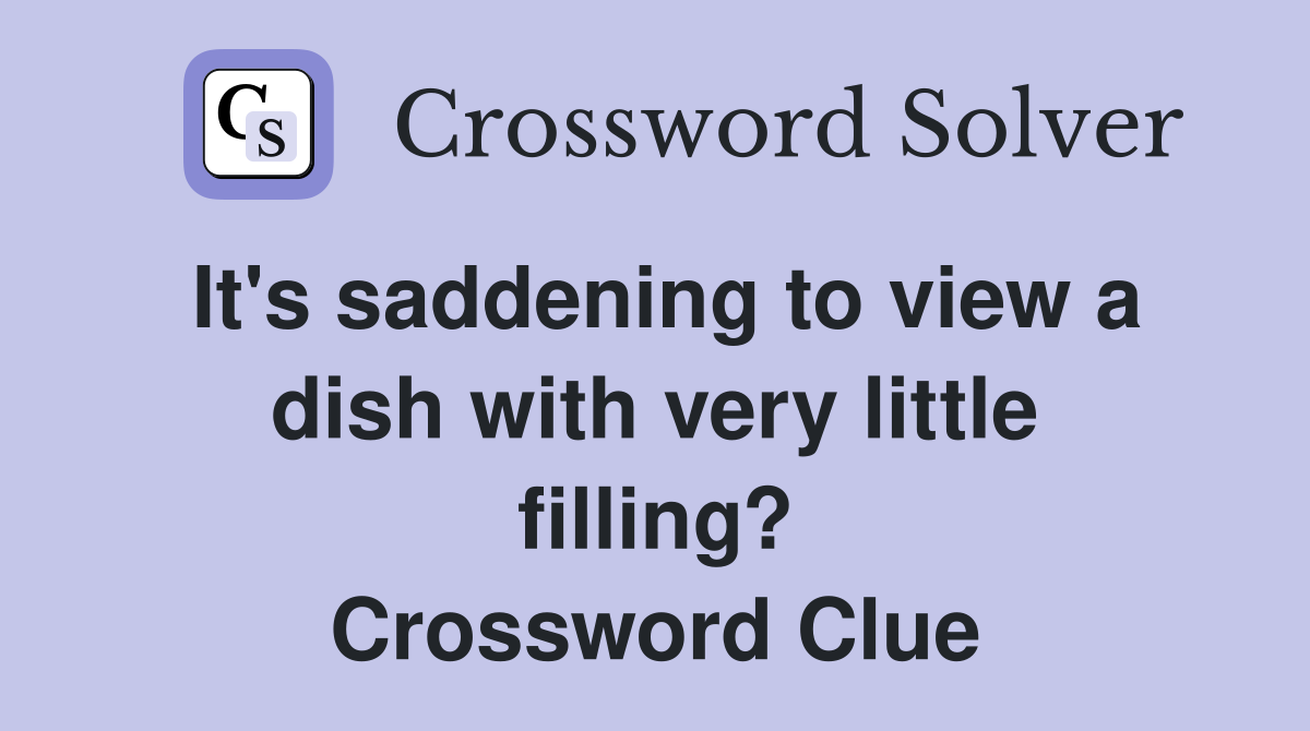 It's saddening to view a dish with very little filling? Crossword Clue