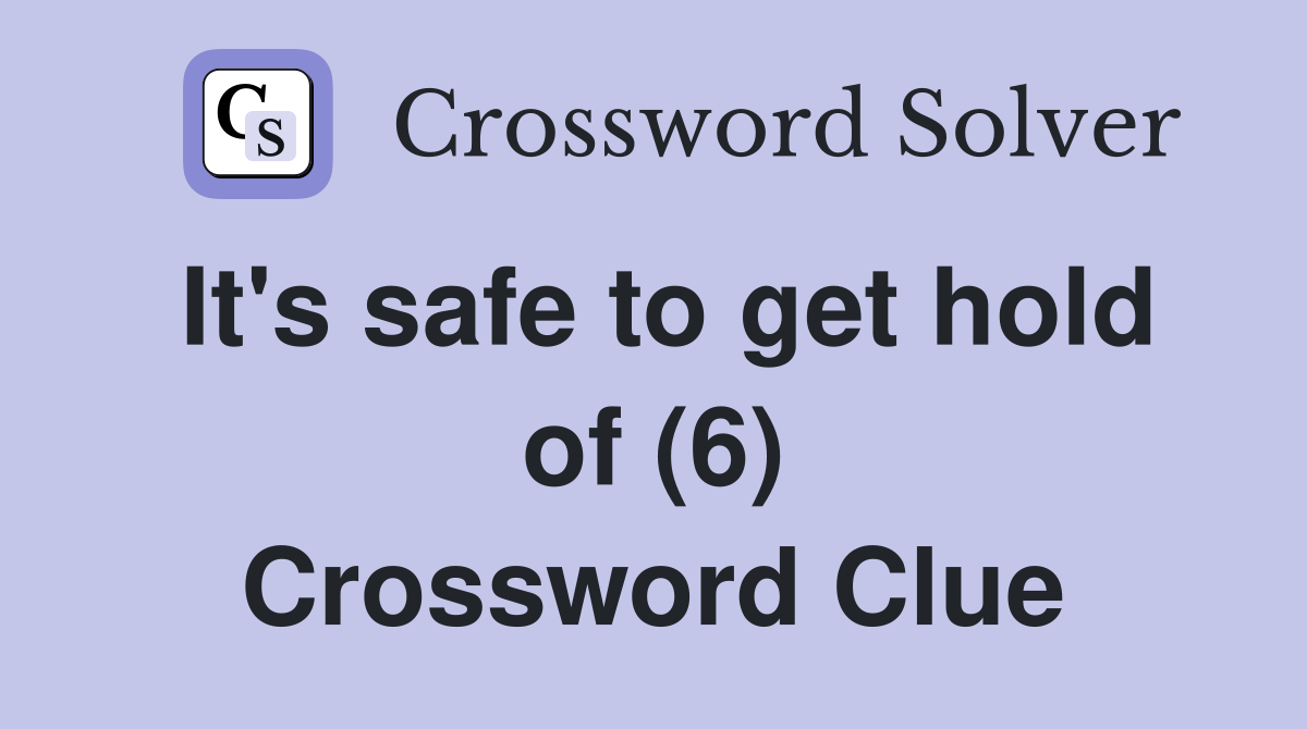 It's safe to get hold of (6) Crossword Clue