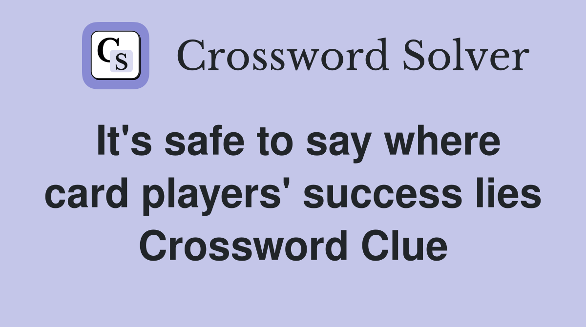 It's safe to say where card players' success lies Crossword Clue