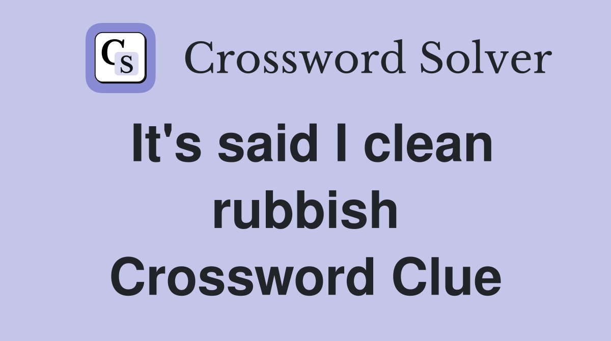 It's said I clean rubbish Crossword Clue