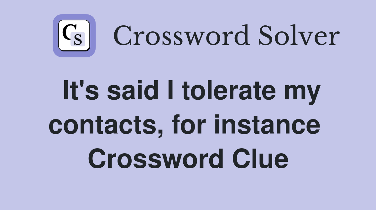 It's said I tolerate my contacts, for instance  Crossword Clue
