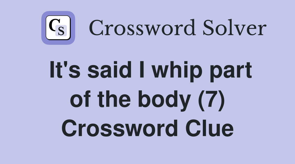 It's said I whip part of the body (7) Crossword Clue