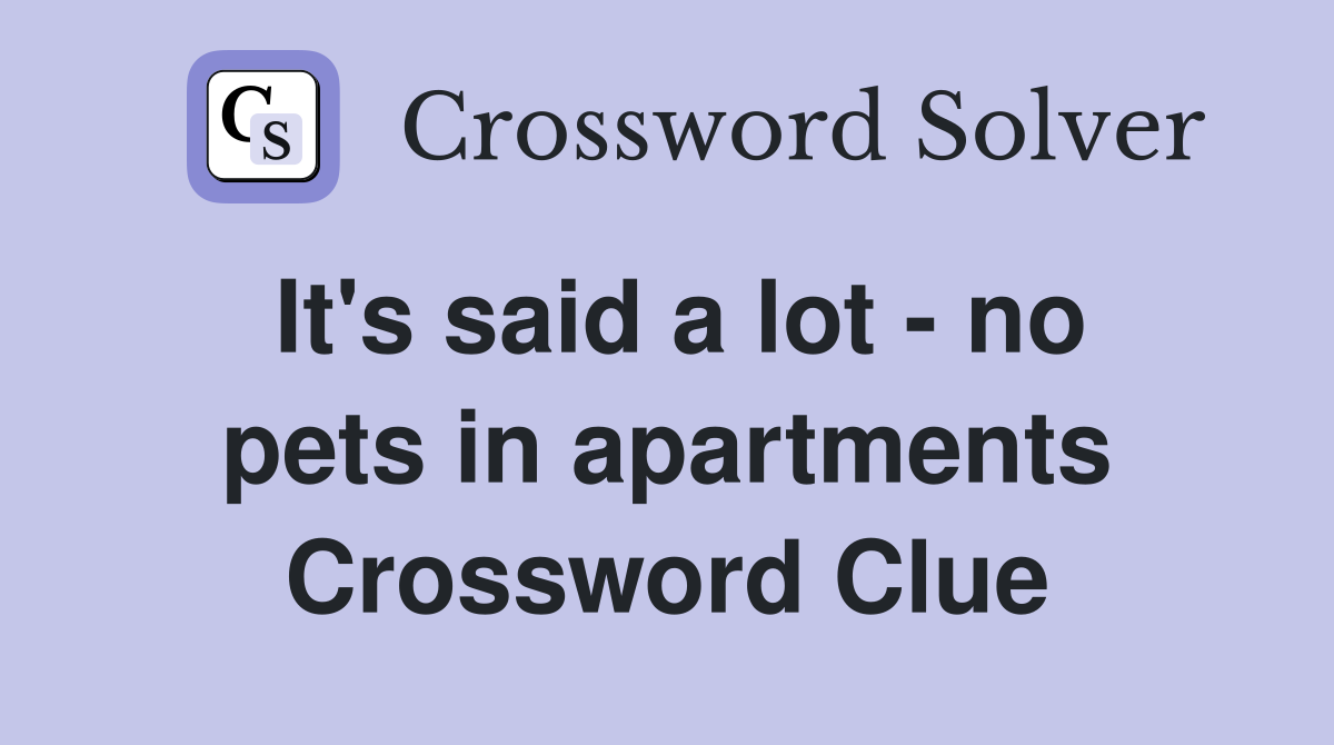 It's said a lot - no pets in apartments Crossword Clue