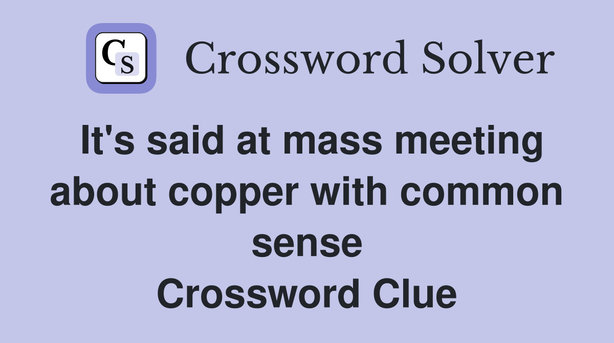 It's said at mass meeting about copper with common sense Crossword Clue