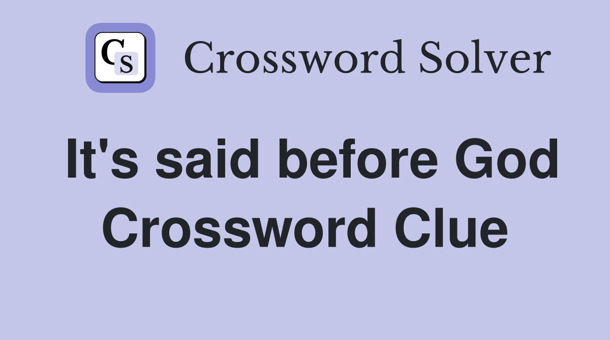 It's said before God Crossword Clue