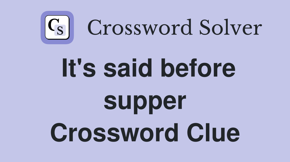 It's said before supper Crossword Clue