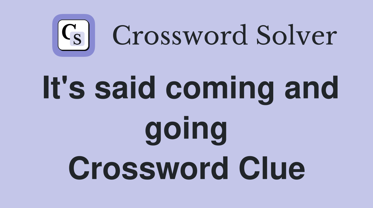 It's said coming and going Crossword Clue