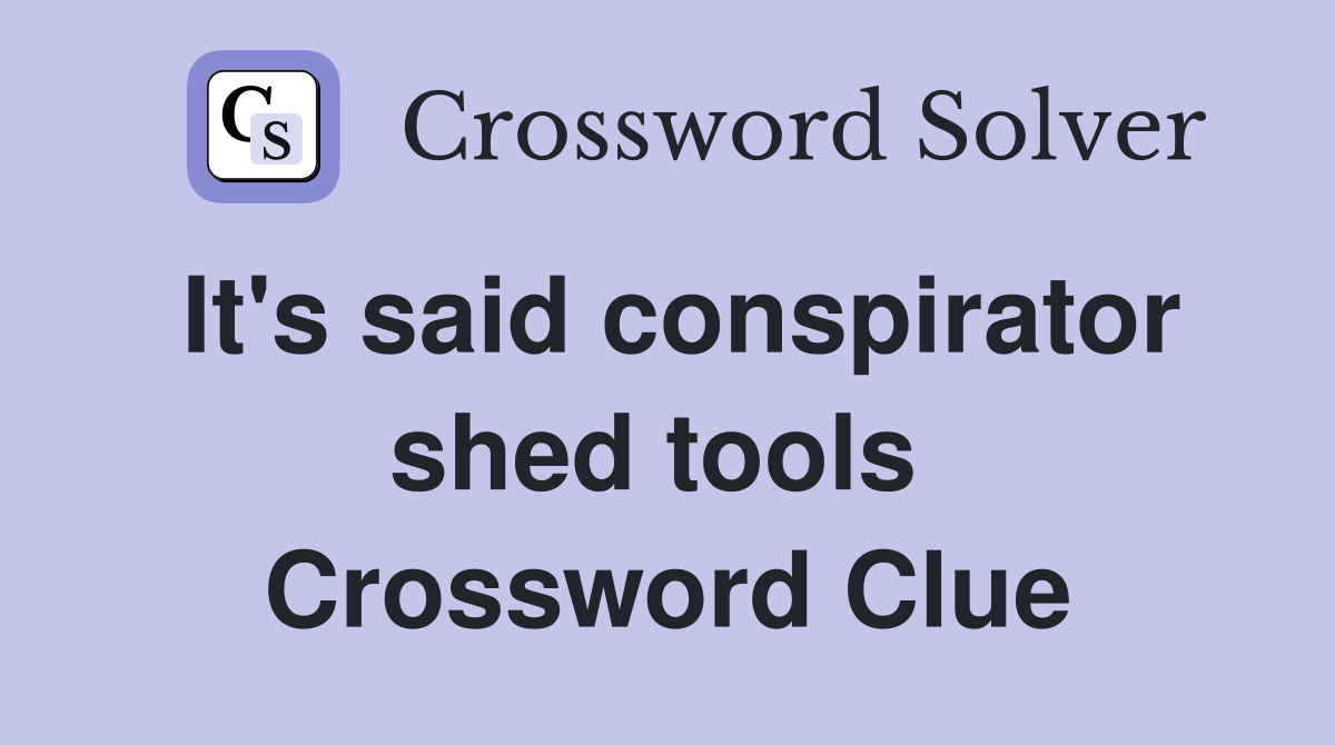 It's said conspirator shed tools  Crossword Clue