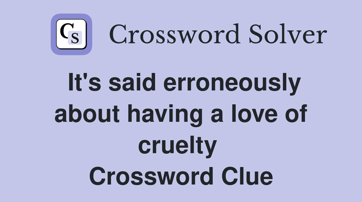It's said erroneously about having a love of cruelty  Crossword Clue