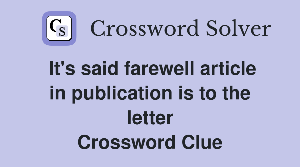 It's said farewell article in publication is to the letter Crossword Clue