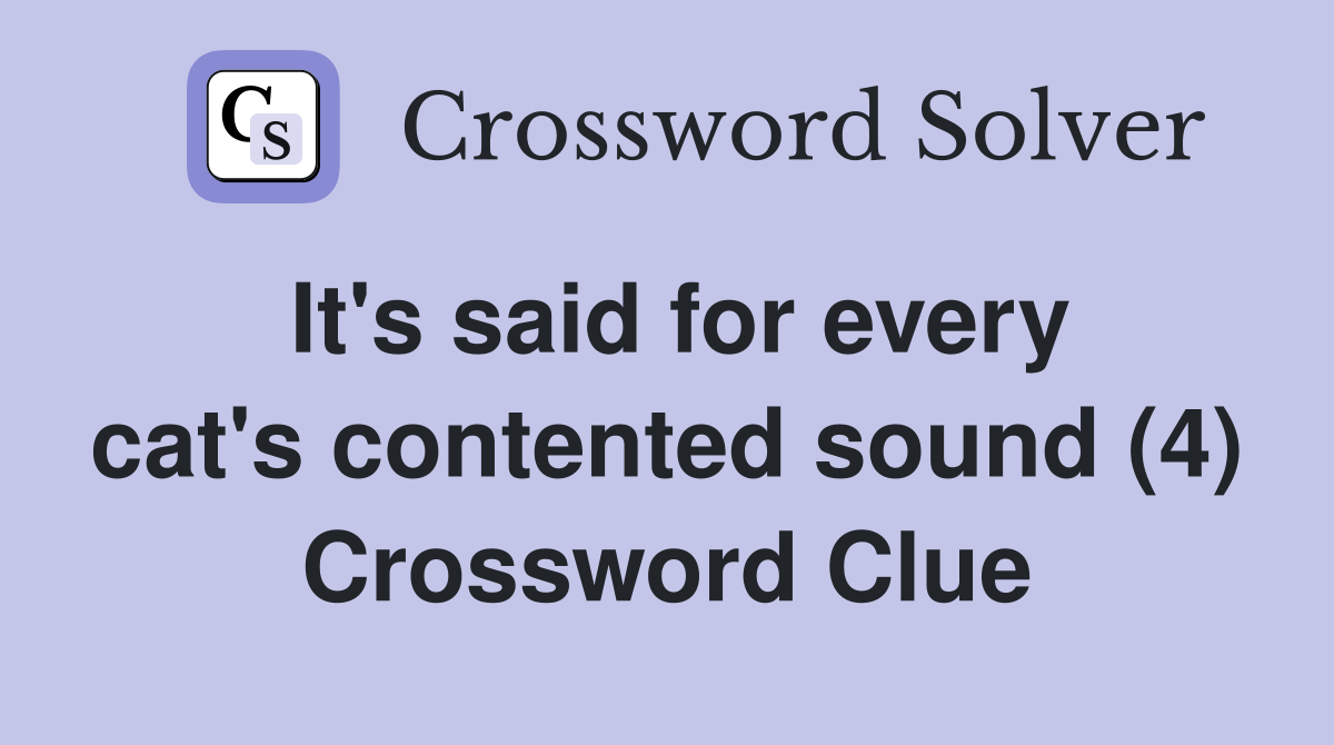 It's said for every cat's contented sound (4) Crossword Clue