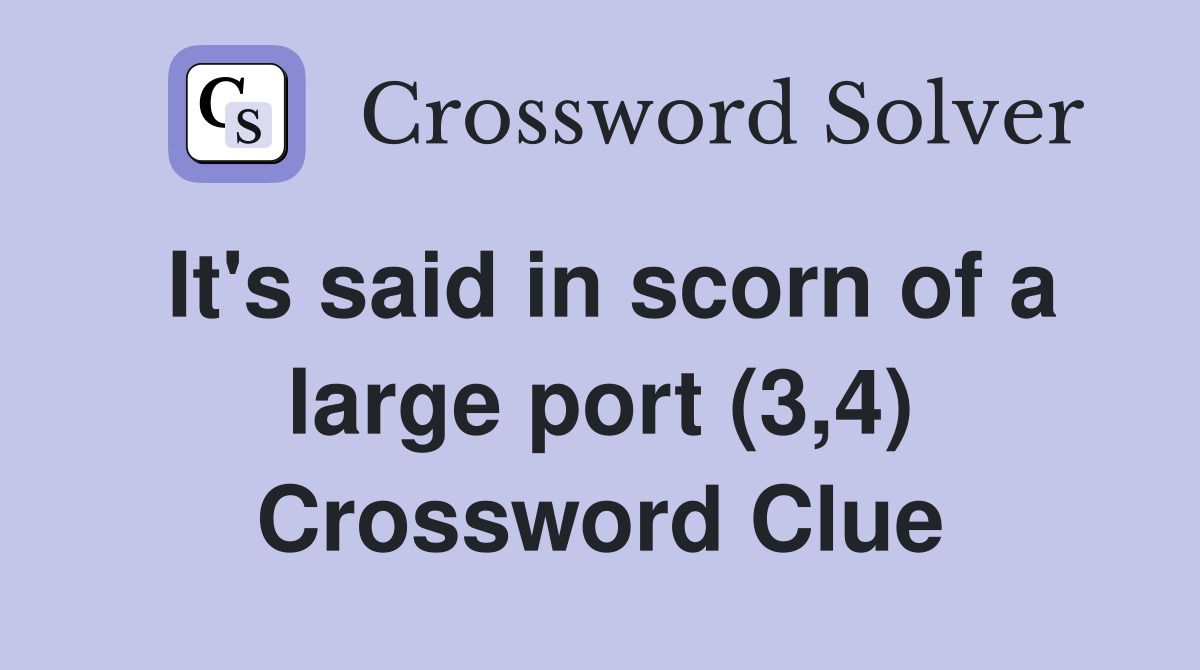 It's said in scorn of a large port (3,4) Crossword Clue
