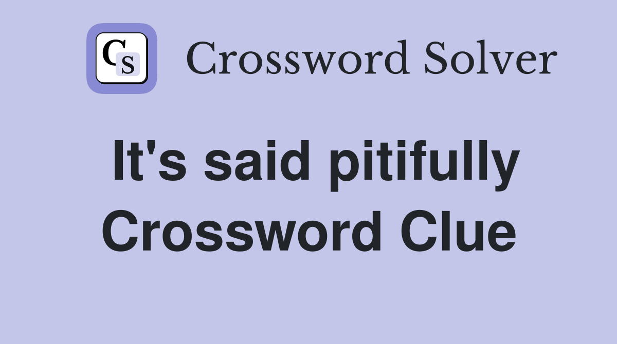 It's said pitifully Crossword Clue