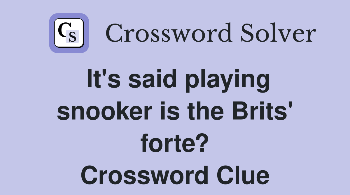 It's said playing snooker is the Brits' forte? Crossword Clue
