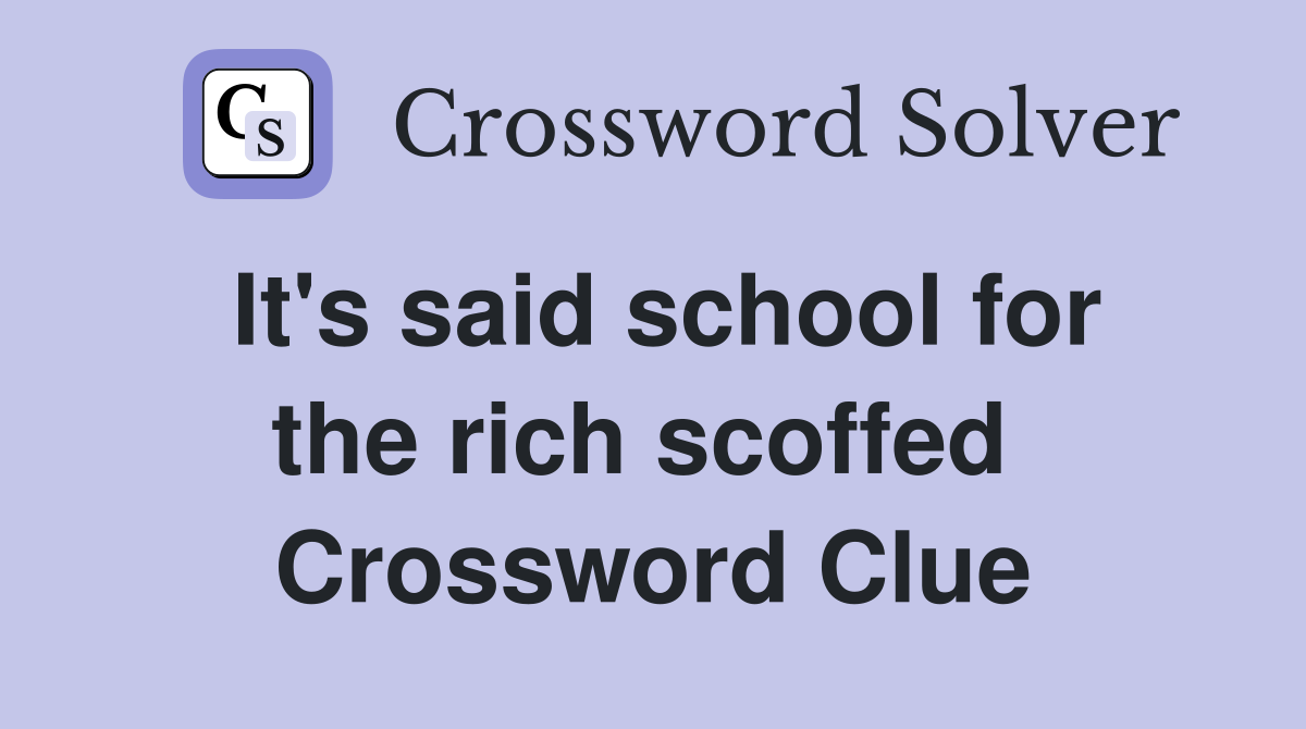 It's said school for the rich scoffed  Crossword Clue