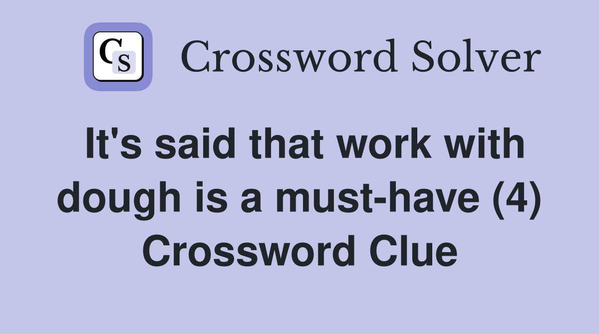 It's said that work with dough is a must-have (4) Crossword Clue