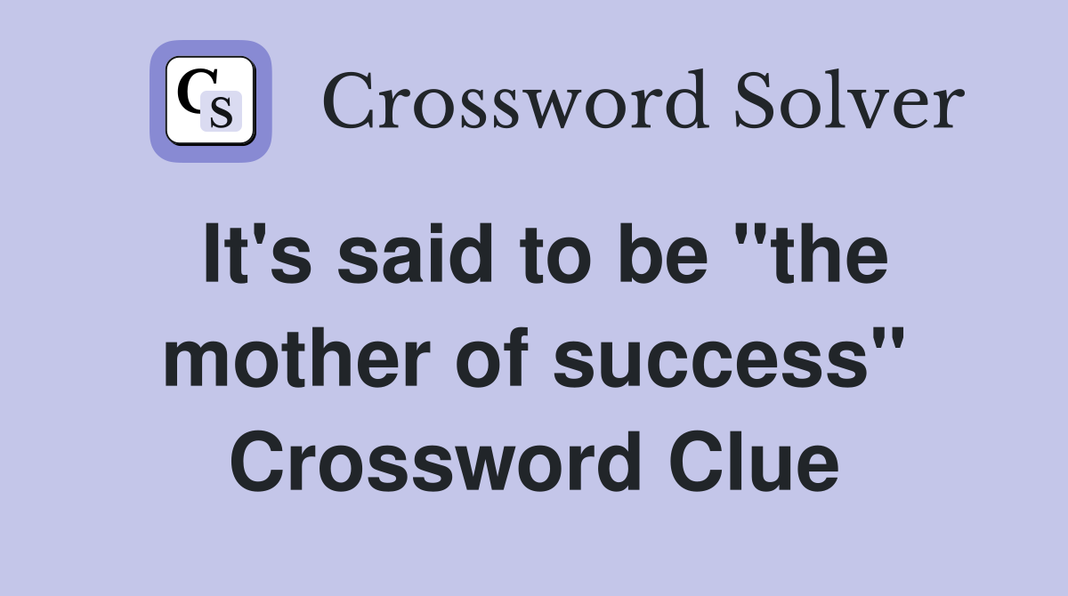 It's said to be "the mother of success" Crossword Clue