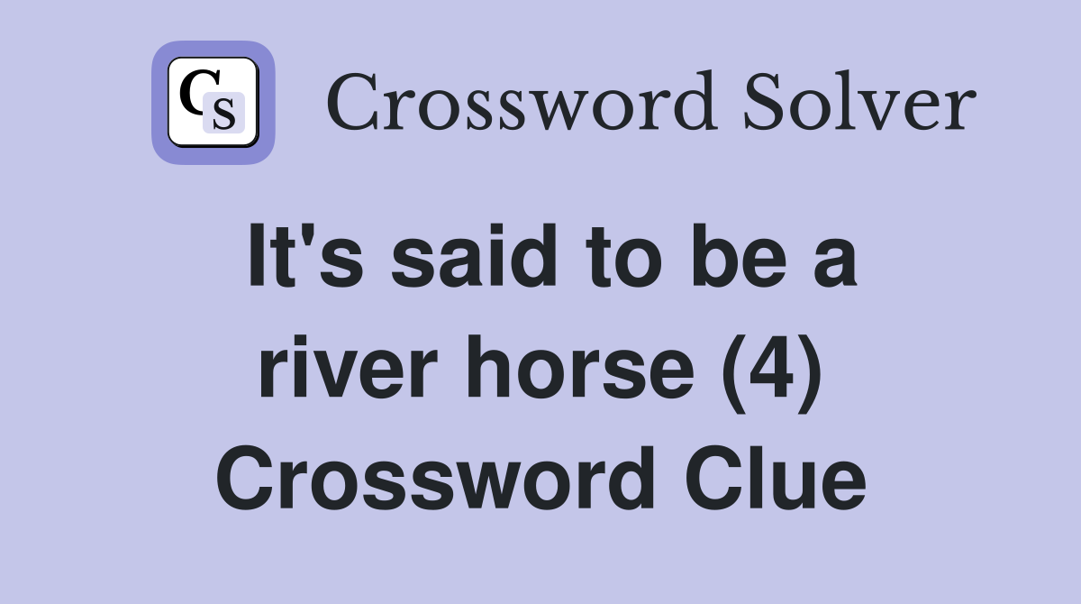 It's said to be a river horse (4) Crossword Clue