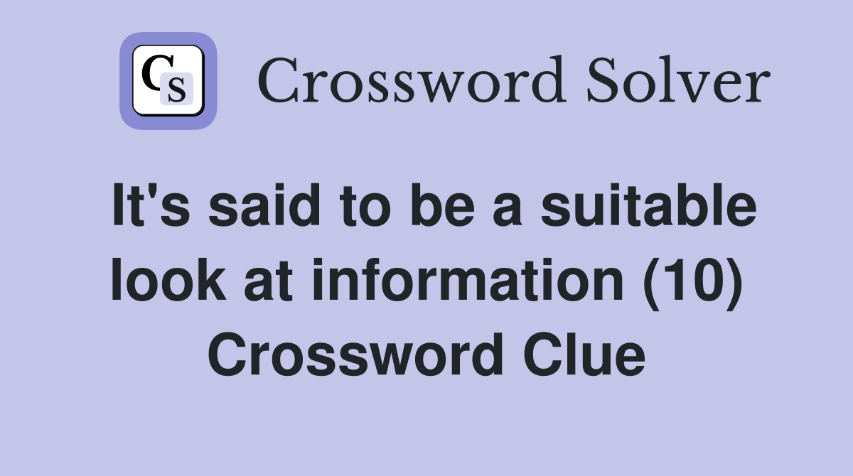 It's said to be a suitable look at information (10) Crossword Clue