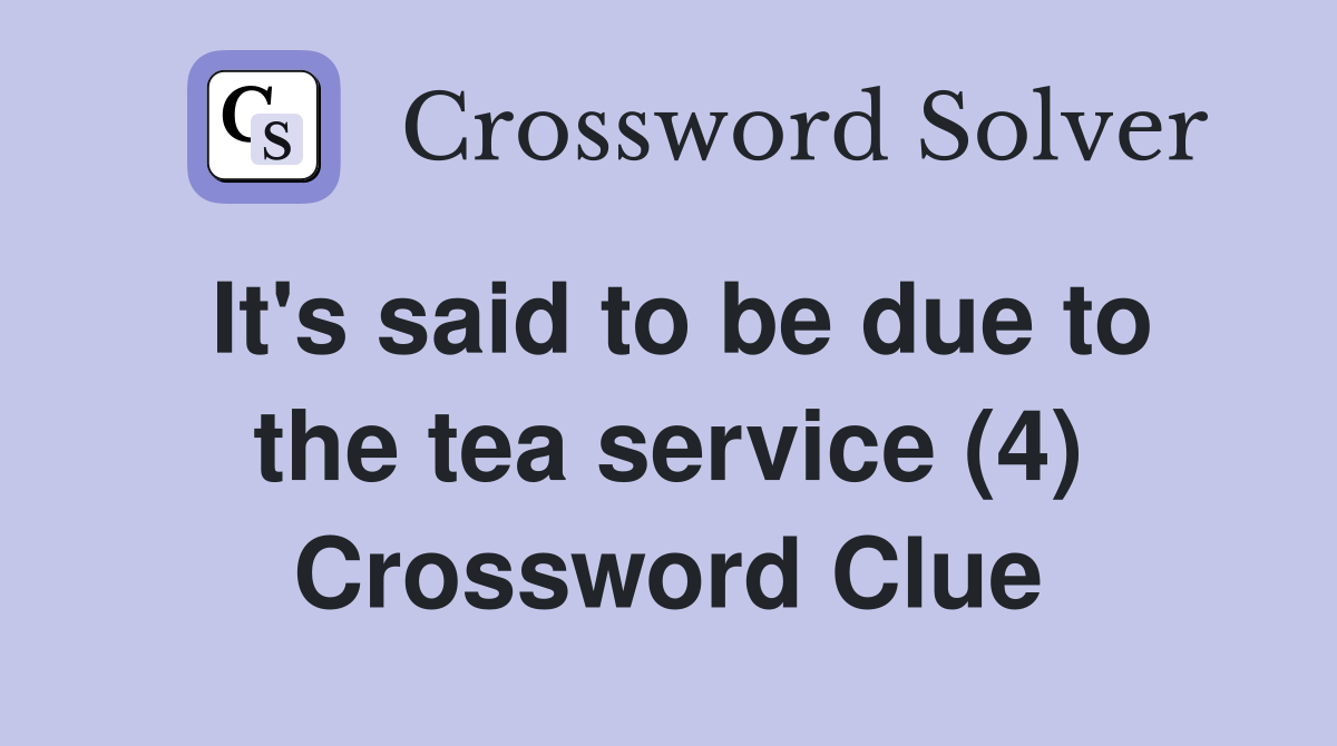 It's said to be due to the tea service (4) Crossword Clue