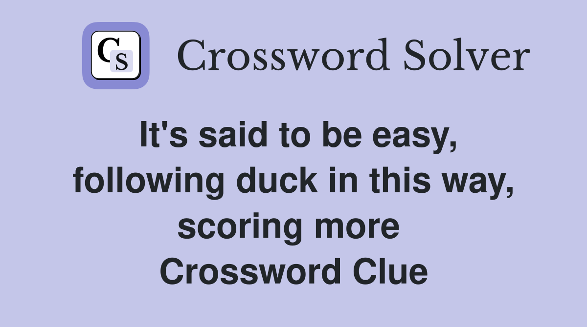 It's said to be easy, following duck in this way, scoring more  Crossword Clue