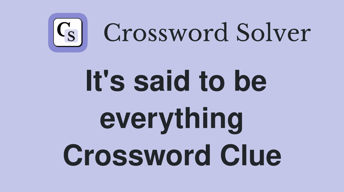 It's said to be everything Crossword Clue