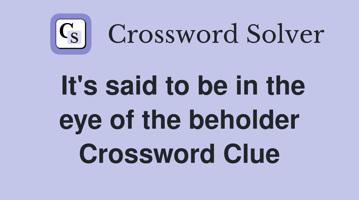 It's said to be in the eye of the beholder Crossword Clue