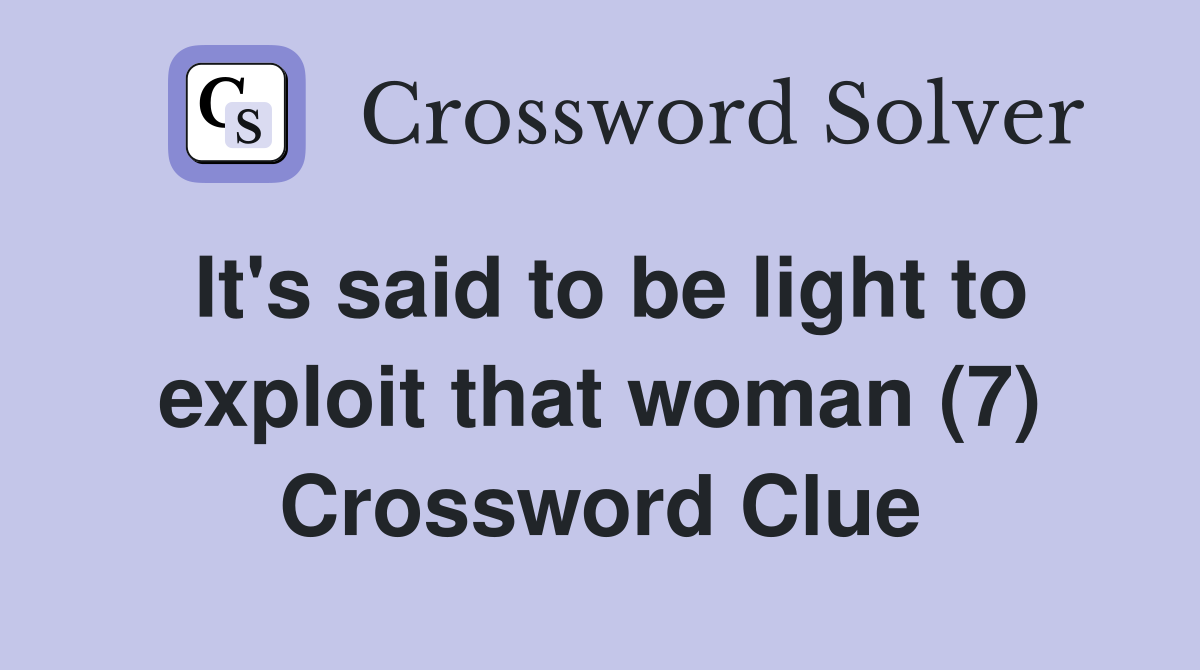 It's said to be light to exploit that woman (7) Crossword Clue