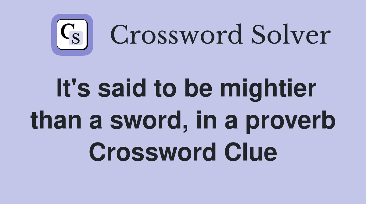 It's said to be mightier than a sword, in a proverb Crossword Clue