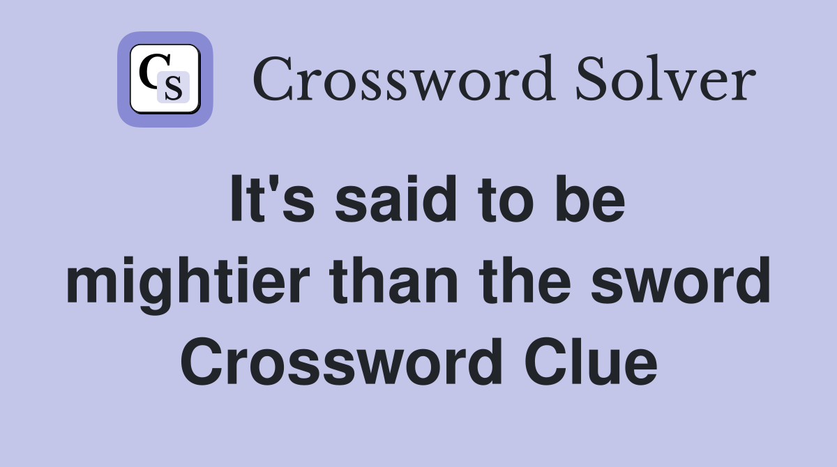 It's said to be mightier than the sword Crossword Clue
