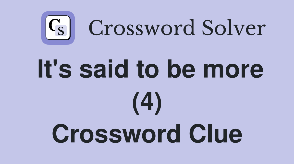 It's said to be more (4) Crossword Clue