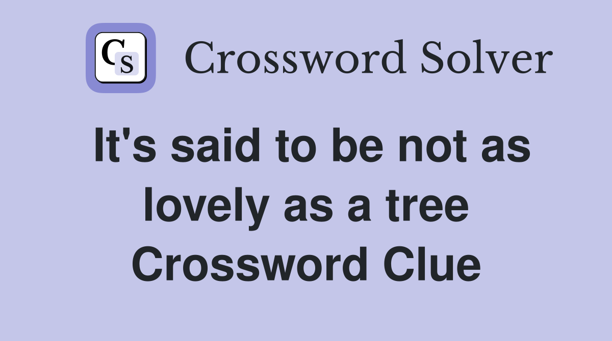 It's said to be not as lovely as a tree Crossword Clue