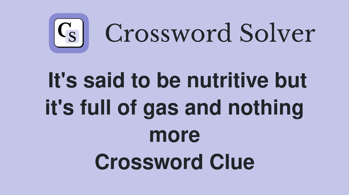 It's said to be nutritive but it's full of gas and nothing more Crossword Clue