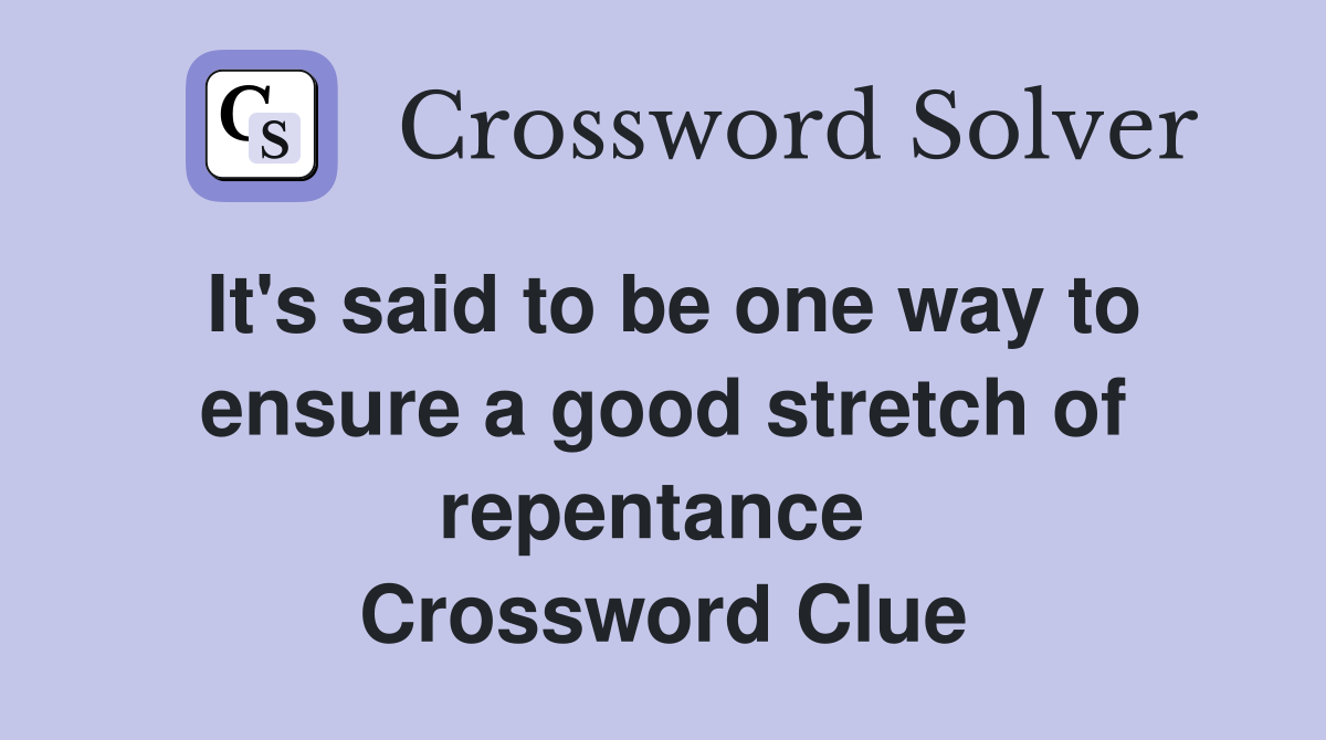 It's said to be one way to ensure a good stretch of repentance  Crossword Clue