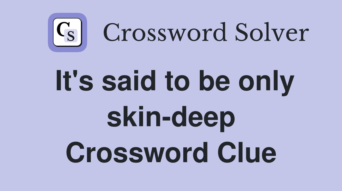It's said to be only skin-deep Crossword Clue