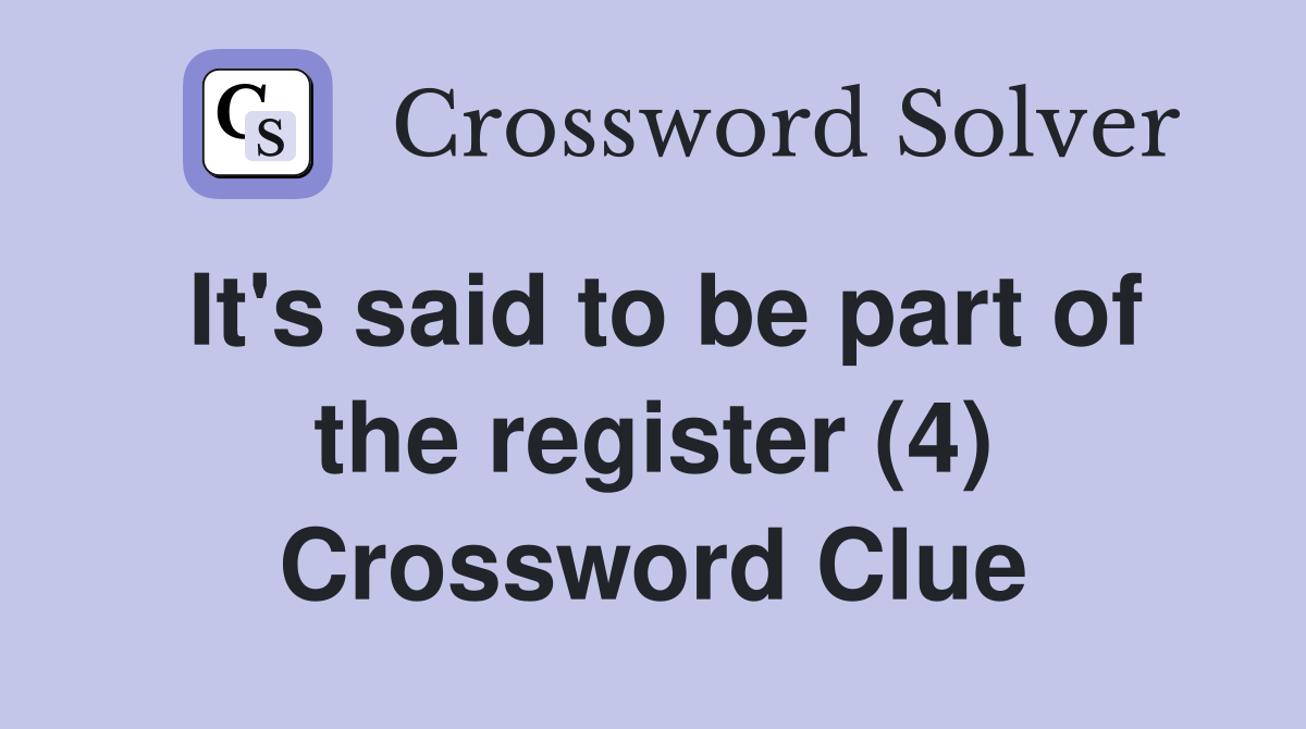 It's said to be part of the register (4) Crossword Clue