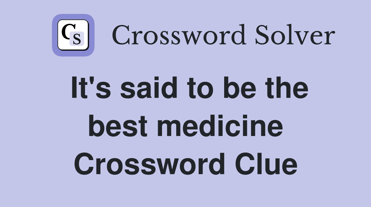 It's said to be the best medicine Crossword Clue