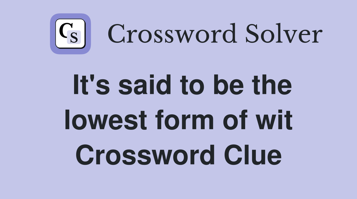 It's said to be the lowest form of wit Crossword Clue