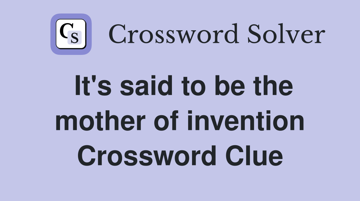 It's said to be the mother of invention Crossword Clue
