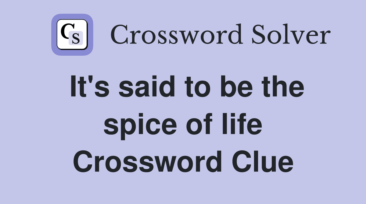 It's said to be the spice of life Crossword Clue