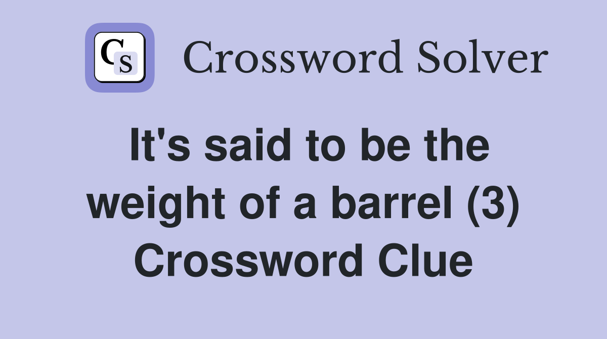 It's said to be the weight of a barrel (3) Crossword Clue