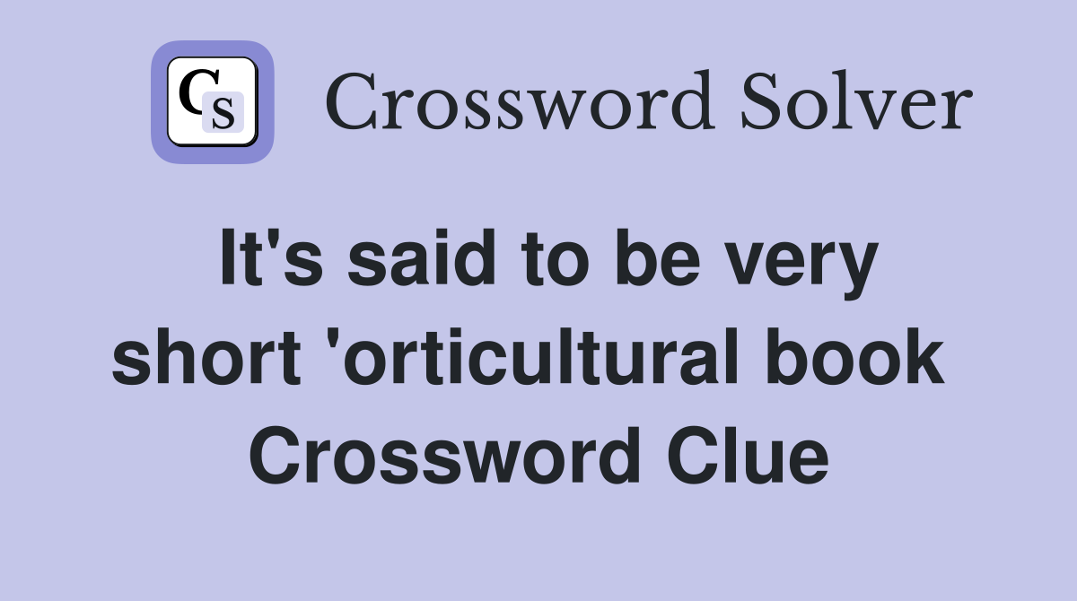 It's said to be very short 'orticultural book  Crossword Clue