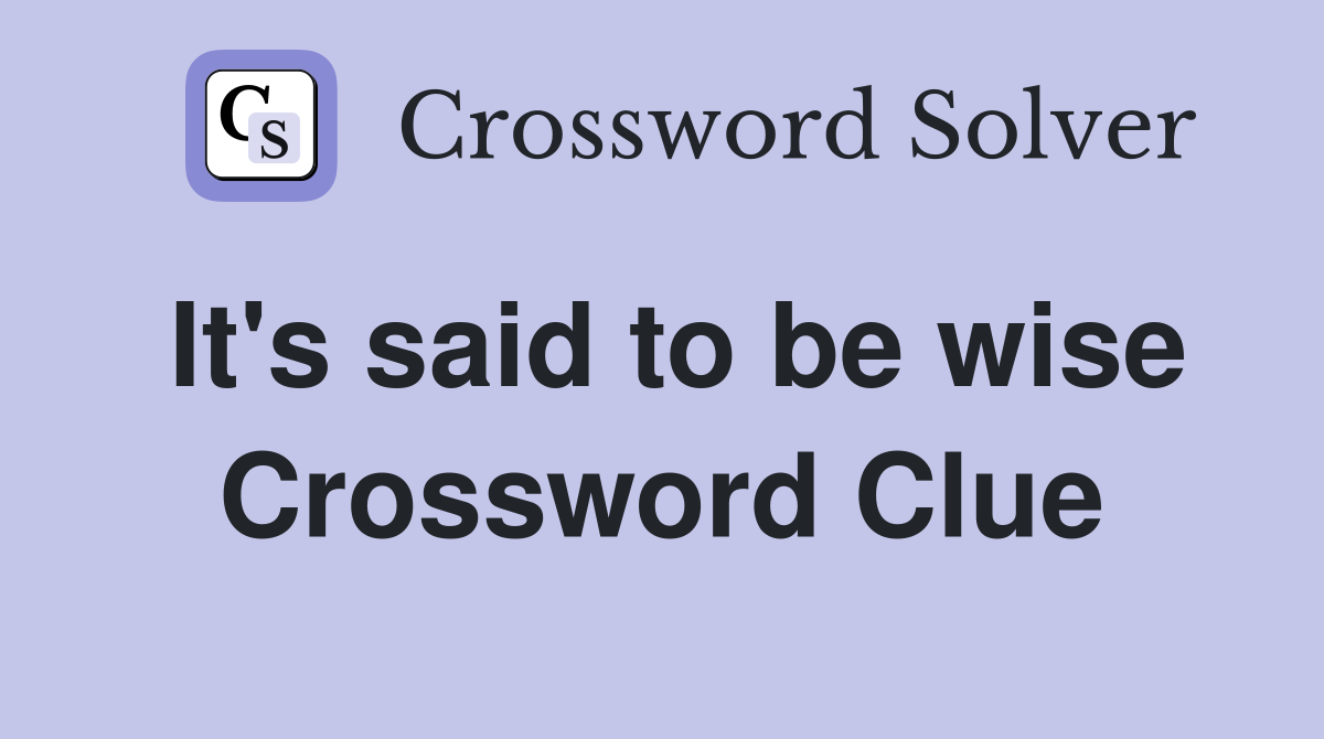It's said to be wise Crossword Clue